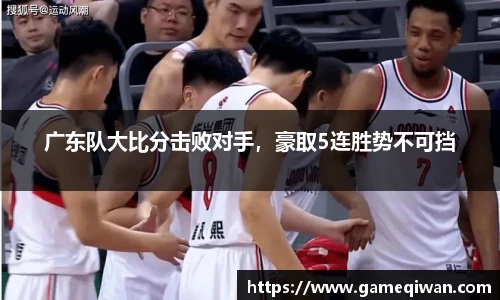 广东队大比分击败对手，豪取5连胜势不可挡