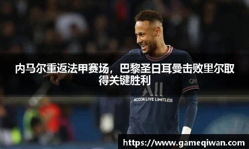 内马尔重返法甲赛场，巴黎圣日耳曼击败里尔取得关键胜利