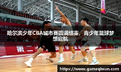 哈尔滨少年CBA城市赛圆满结束，青少年篮球梦想启航