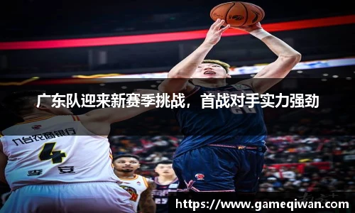 广东队迎来新赛季挑战，首战对手实力强劲