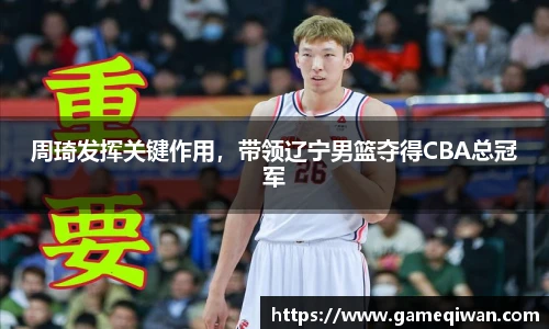 周琦发挥关键作用，带领辽宁男篮夺得CBA总冠军