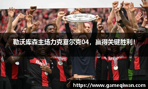 勒沃库森主场力克夏尔克04，赢得关键胜利！