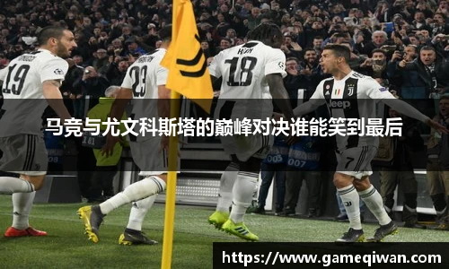 马竞与尤文科斯塔的巅峰对决谁能笑到最后