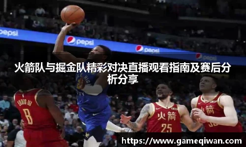 火箭队与掘金队精彩对决直播观看指南及赛后分析分享
