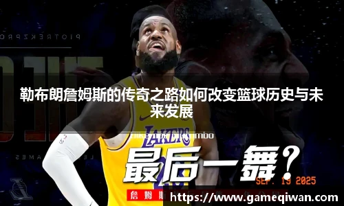 勒布朗詹姆斯的传奇之路如何改变篮球历史与未来发展